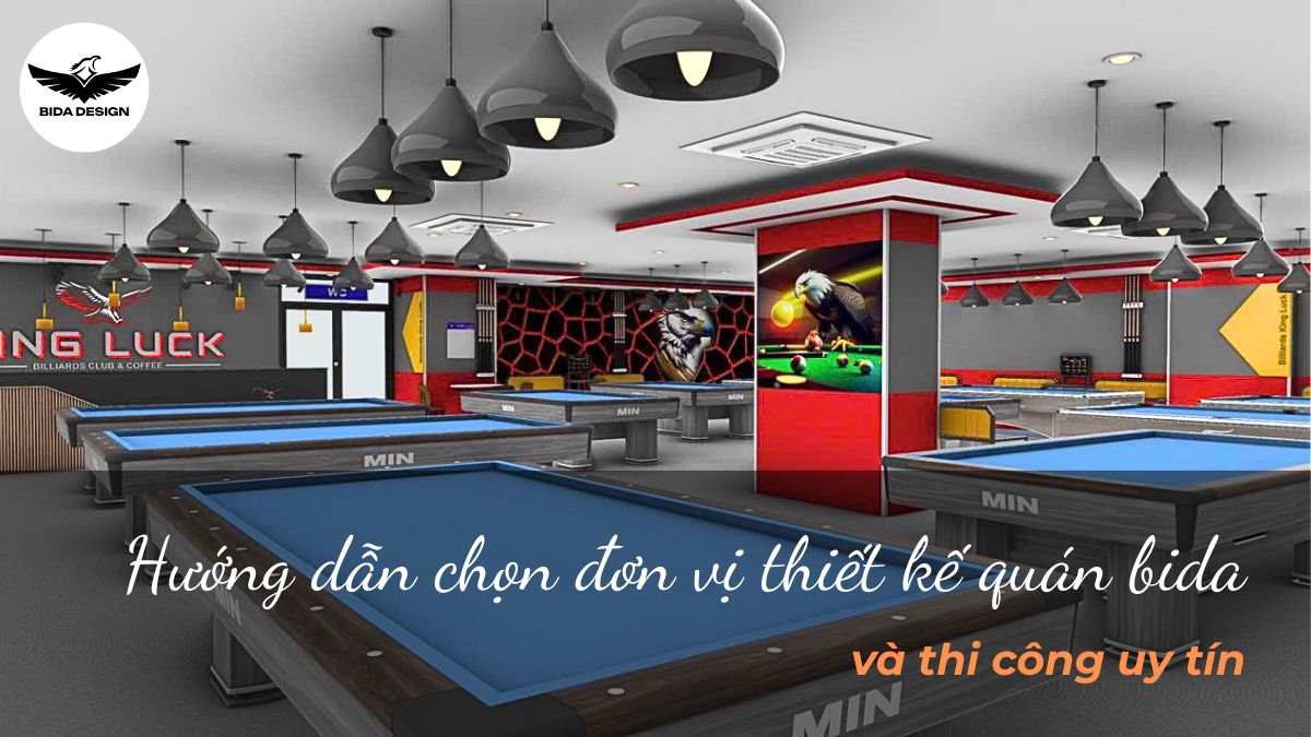 Hướng dẫn chọn đơn vị thiết kế quán bida và thi công uy tín