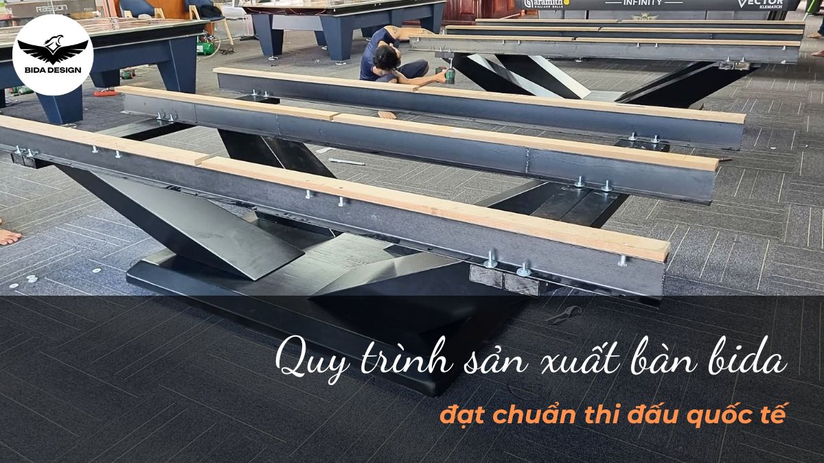 Quy trình sản xuất bàn bida đạt chuẩn thi đấu quốc tế