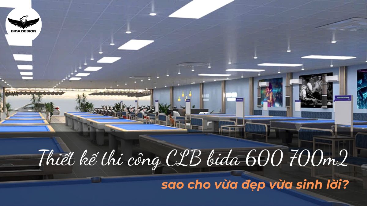 Thiết kế thi công CLB bida 600 700m2 sao cho vừa đẹp vừa sinh lời?