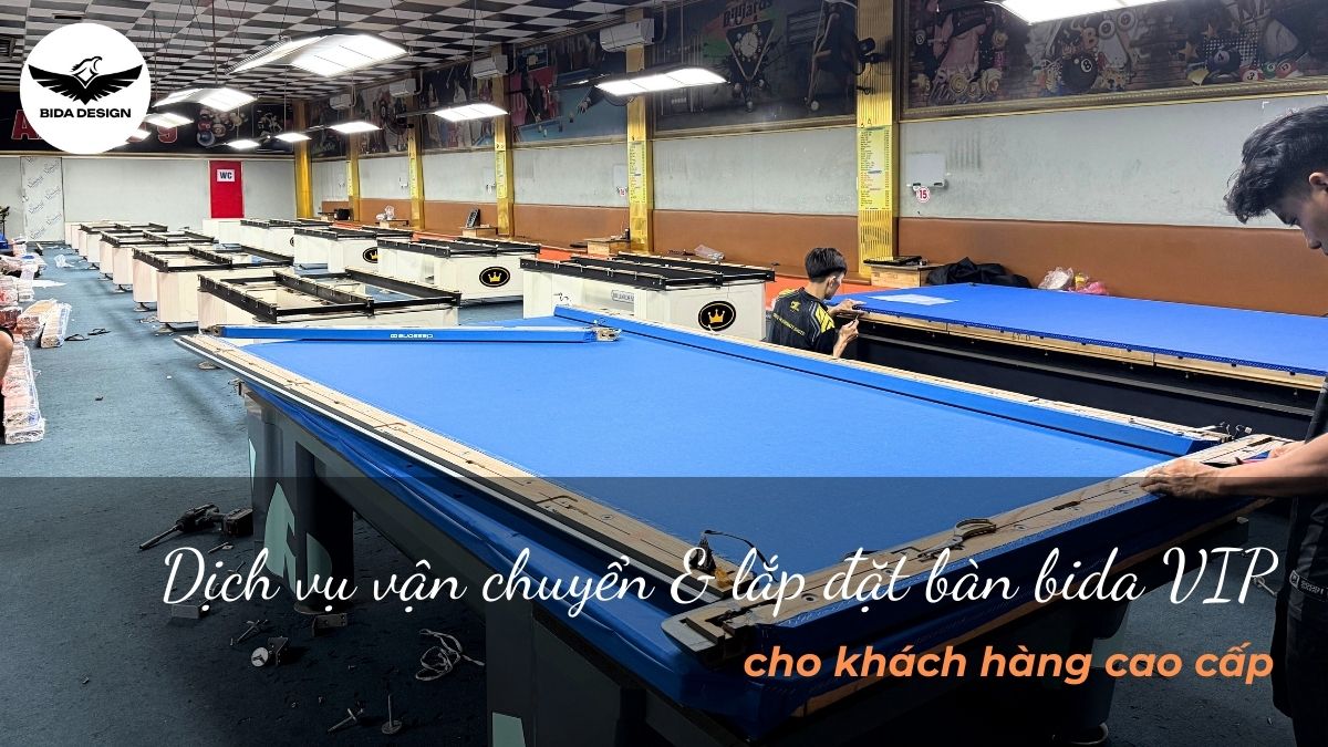 Dịch vụ vận chuyển & lắp đặt bàn bida VIP cho khách hàng cao cấp