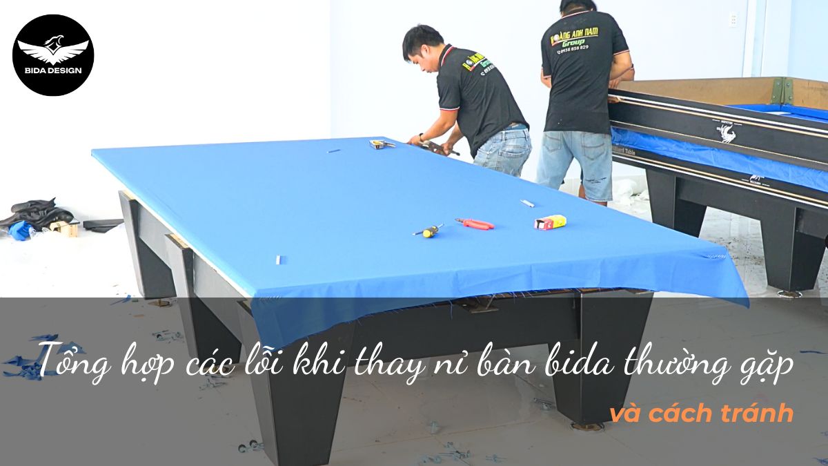Tổng hợp các lỗi khi thay nỉ bàn bida thường gặp và cách tránh
