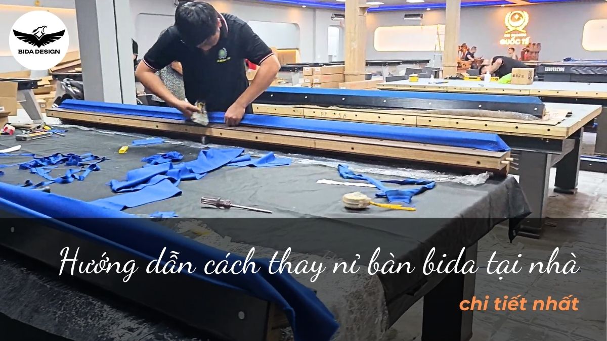 Hướng dẫn cách thay nỉ bàn bida tại nhà chi tiết nhất
